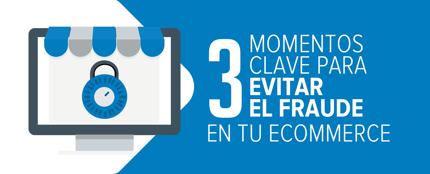 3 momentos clave para evitar el fraude en tu ecommerce